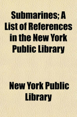 Cover of Submarines; A List of References in the New York Public Library