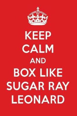 Cover of Keep Calm and Box Like Sugar Ray Leonard