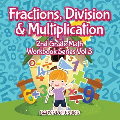 Book cover for Fractions, Division & Multiplication 2nd Grade Math Workbook Series Vol 3