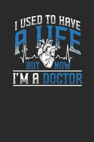 Cover of I Used To Have A Life But Now I'm A Doctor