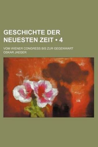 Cover of Geschichte Der Neuesten Zeit (4); Vom Wiener Congress Bis Zur Gegenwart