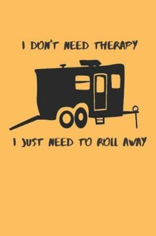Cover of I Don't Need Therapy I Just Need To Roll Away