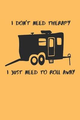 Book cover for I Don't Need Therapy I Just Need To Roll Away