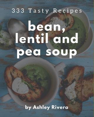 Book cover for 333 Tasty Bean, Lentil and Pea Soup Recipes