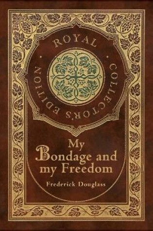 Cover of My Bondage and My Freedom (Royal Collector's Edition) (Annotated) (Case Laminate Hardcover with Jacket)