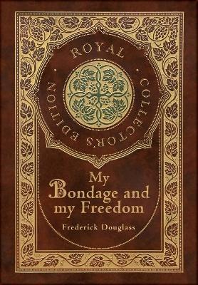 Book cover for My Bondage and My Freedom (Royal Collector's Edition) (Annotated) (Case Laminate Hardcover with Jacket)