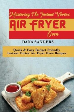 Cover of Mastering The Instant Vortex Air Fryer Oven