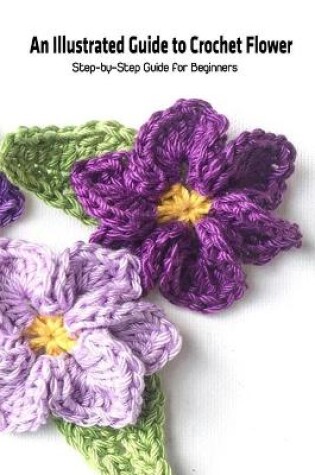 Cover of An Illustrated Guide to Crochet Flower