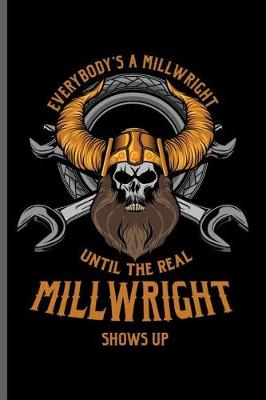 Book cover for Everybody's a Millwright until the real Millwright shows up