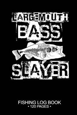 Cover of Largemouth Bass Slayer Fishing Log Book 120 Pages