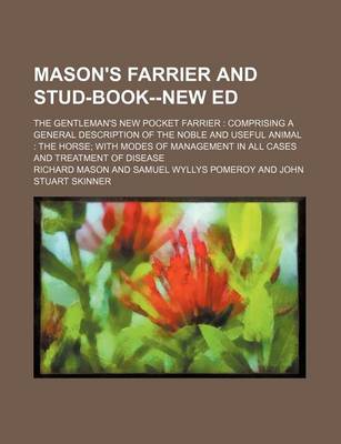 Book cover for Mason's Farrier and Stud-Book--New Ed; The Gentleman's New Pocket Farrier Comprising a General Description of the Noble and Useful Animal the Horse with Modes of Management in All Cases and Treatment of Disease