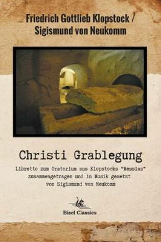 Cover of Christi Grablegung - Libretto Zum Oratorium Aus Klopstocks "Messias" Zusammengetragen Und in Musik Gesetzt Von Sigismund Von Neukomm