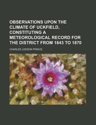 Book cover for Observations Upon the Climate of Uckfield, Constituting a Meteorological Record for the District from 1843 to 1870