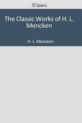 Book cover for The Classic Works of H. L. Mencken