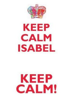 Cover of KEEP CALM ISABEL! AFFIRMATIONS WORKBOOK Positive Affirmations Workbook Includes