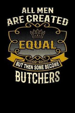 Cover of All Men Are Created Equal But Then Some Become Butchers