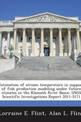 Cover of Estimation of Stream Temperature in Support of Fish Production Modeling Under Future Climates in the Klamath River Basin