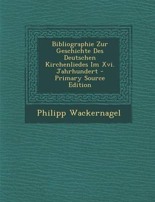 Book cover for Bibliographie Zur Geschichte Des Deutschen Kirchenliedes Im XVI. Jahrhundert (Primary Source)