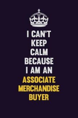 Cover of I can't Keep Calm Because I Am An Associate Merchandise Buyer