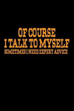 Cover of Of course I talk to myself. Sometimes I need expert advice