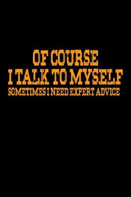 Book cover for Of course I talk to myself. Sometimes I need expert advice