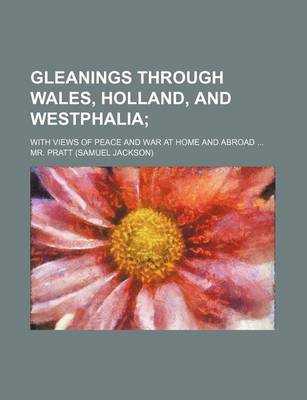 Book cover for Gleanings Through Wales, Holland, and Westphalia; With Views of Peace and War at Home and Abroad