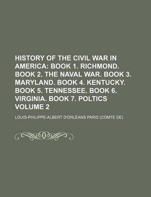 Book cover for History of the Civil War in America; Book 1. Richmond. Book 2. the Naval War. Book 3. Maryland. Book 4. Kentucky. Book 5. Tennessee. Book 6. Virginia. Book 7. Poltics Volume 2