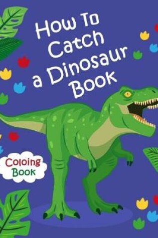 Cover of How To Catch a Dinosaur Book Coloring Book