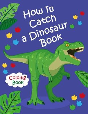 Book cover for How To Catch a Dinosaur Book Coloring Book