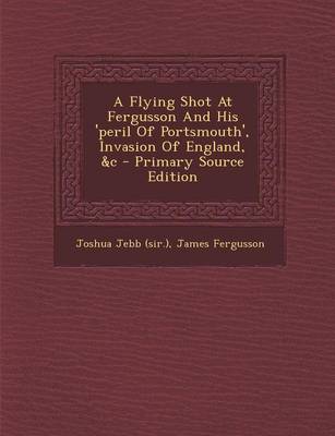 Book cover for A Flying Shot at Fergusson and His 'Peril of Portsmouth', Invasion of England, &C