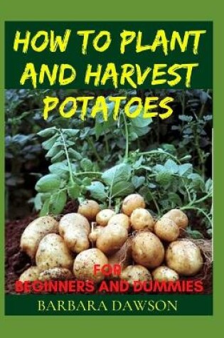 Cover of How to Plant and Harvest Potatoes for Beginners and Dummies