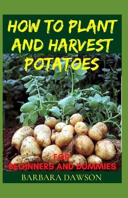 Book cover for How to Plant and Harvest Potatoes for Beginners and Dummies