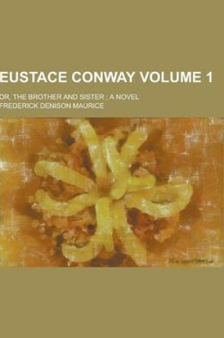 Cover of Eustace Conway; Or, the Brother and Sister; A Novel Volume 1