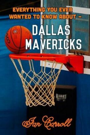 Cover of Everything You Ever Wanted to Know About Dallas Mavericks