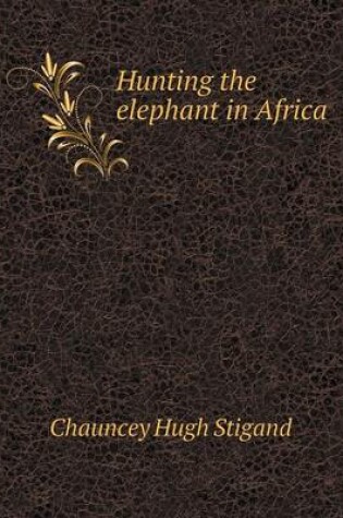 Cover of Hunting the elephant in Africa