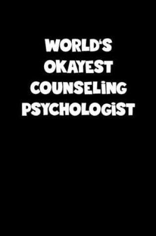 Cover of World's Okayest Counseling Psychologist Notebook - Counseling Psychologist Diary - Counseling Psychologist Journal - Funny Gift for Counseling Psychologist