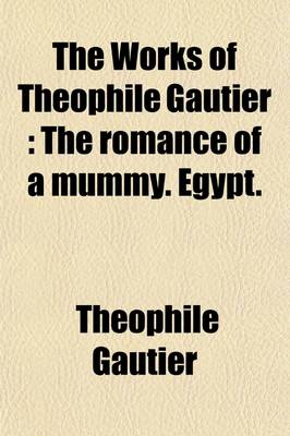 Book cover for The Works of Theophile Gautier Volume 5; The Romance of a Mummy. Egypt