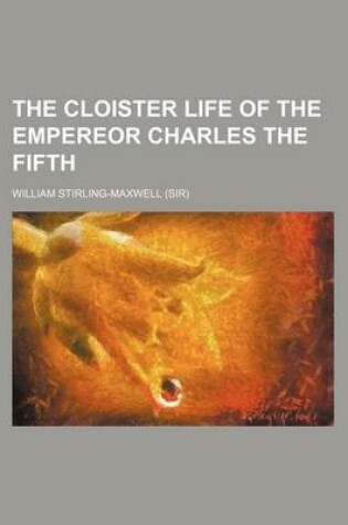 Cover of The Cloister Life of the Empereor Charles the Fifth