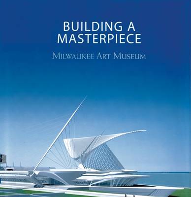 Book cover for Building a Masterpiece: Milwaukee Art Museum