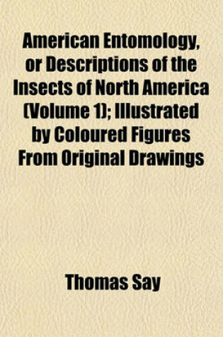 Cover of American Entomology, or Descriptions of the Insects of North America (Volume 1); Illustrated by Coloured Figures from Original Drawings