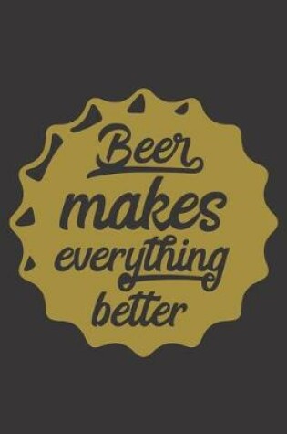 Cover of Beer Makes Everything Better