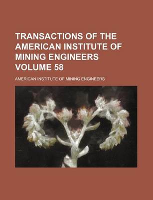 Book cover for Transactions of the American Institute of Mining Engineers Volume 58