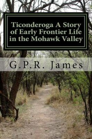 Cover of Ticonderoga A Story of Early Frontier Life in the Mohawk Valley