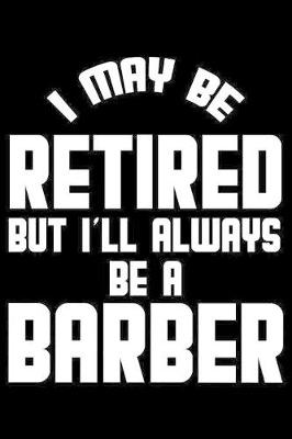 Book cover for I May Be Retired But I'll Always Be A Barber