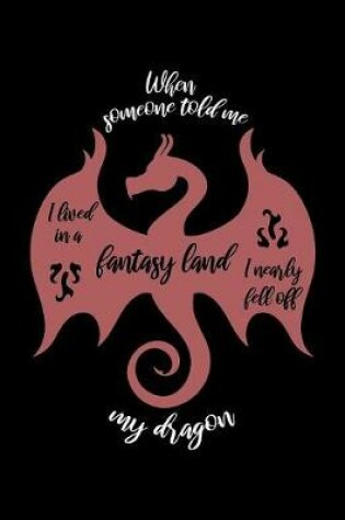 Cover of When Someone Told Me I Lived In A Fantasy Land I Nearly Fell Off My Dragon.