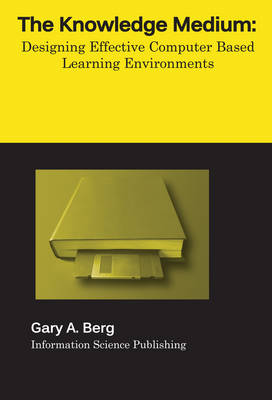 Book cover for The Knowledge Medium: Designing Effective  Computer-Based Educational Learning Environments