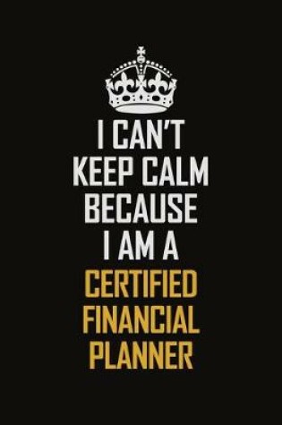 Cover of I Can't Keep Calm Because I Am A Certified financial planner