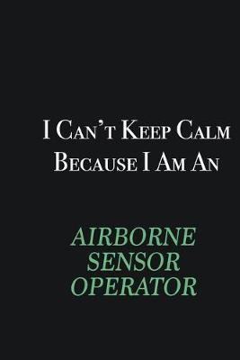 Book cover for I cant Keep Calm because I am an Airborne Sensor Operator