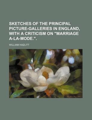 Book cover for Sketches of the Principal Picture-Galleries in England, with a Criticism on Marriage A-La-Mode..
