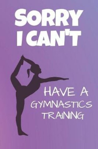 Cover of Sorry I Can't Have A Gymnastics Training